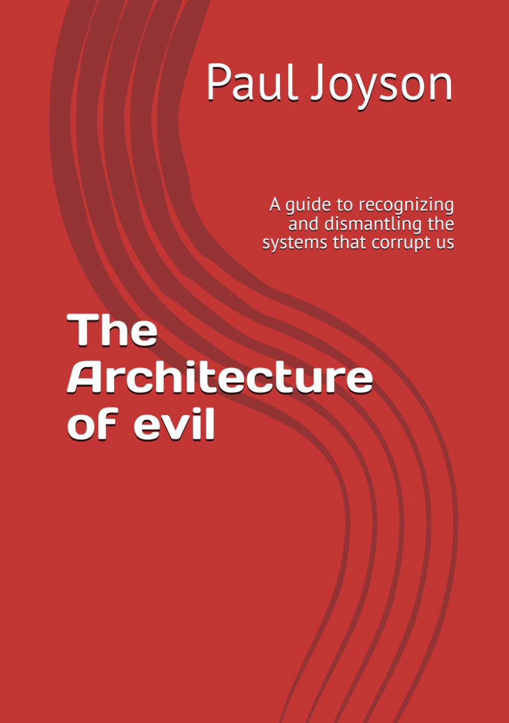 The Architecture of evil: A guide to recognizing and dismantling the systems that corrupt us