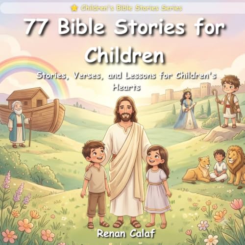 77 Bible Stories for Kids: Stories, Verses, and Lessons to Strengthen Your Child's Faith — The Complete Daily Family Devotional (Children's Bible stories)