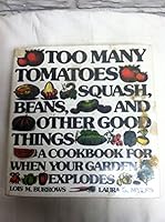 Too many tomatoes ... squash, beans, and other good things: A cookbook for when your garden explodes 0060131322 Book Cover