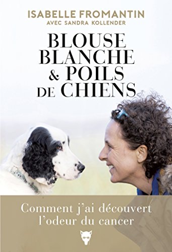 Télécharger Blouse blanche et poils de chien - Comment j'ai découvert l'odeur du cancer (NON FICTION) Livre PDF Gratuit