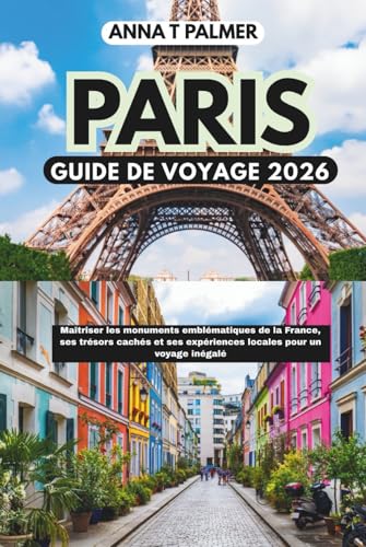 Guide de voyage Paris 2026: Maîtriser les monuments emblématiques de