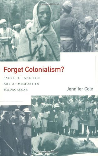 Forget Colonialism?: Sacrifice and the Art of Memory in Madagascar (Ethnographic Studies in Subjectivity Book 1) (Volume 1)