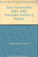 Jose Vasconcelos 1882-1982 Educador Politico y Profeta B000IRWIYQ Book Cover