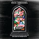 The Benefit of Doubt: How Confronting Your Deepest Questions Can Lead to a Richer Faith