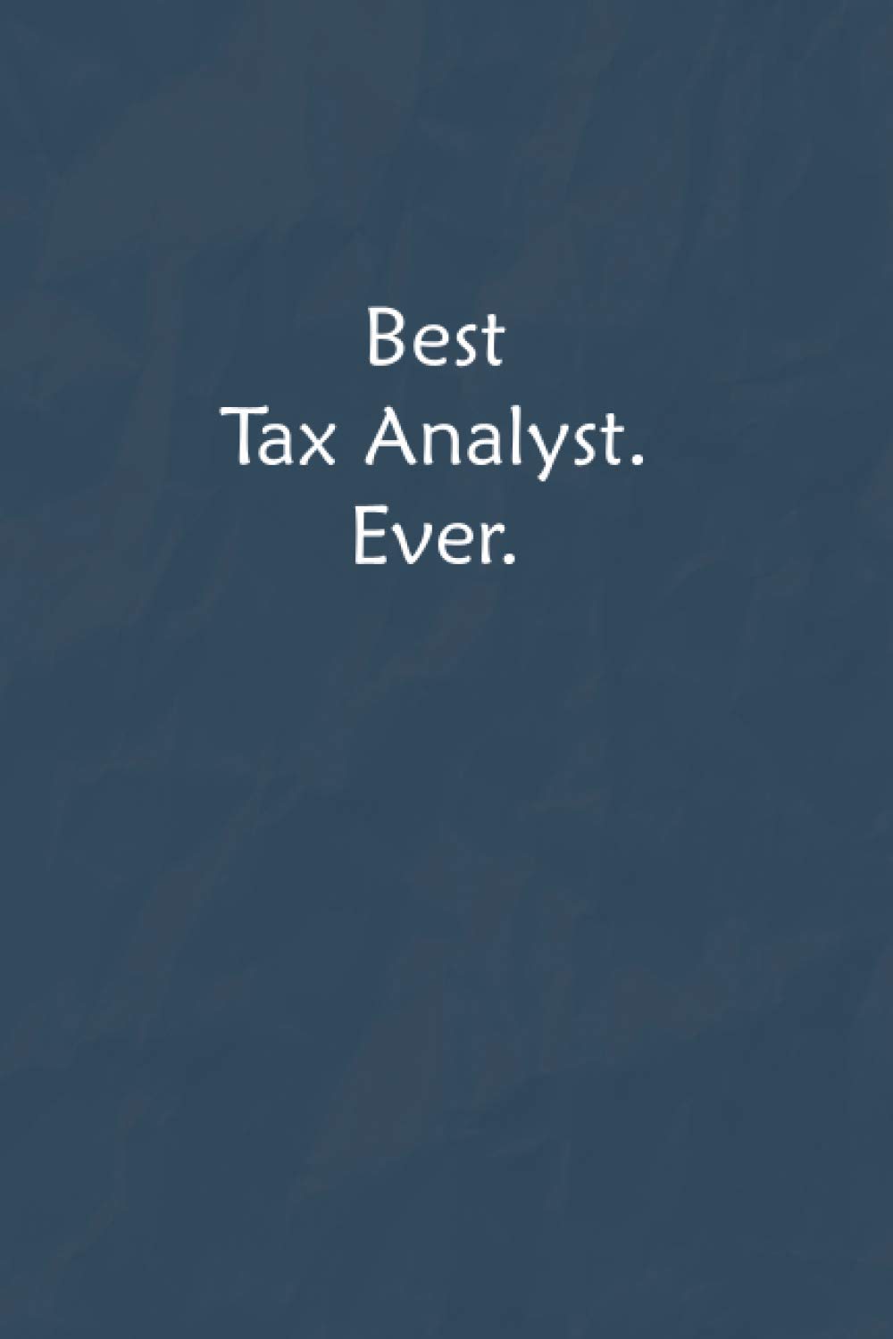 Best Tax Analyst. Ever.: Lined Journal, A Funny Motivational and Inspirational Quotes Notebook |Coworkers, friends and family Gift