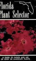 Florida Plant Selector: A Guide to Choice and Use of Over 100 Landscape Plants 0961324007 Book Cover