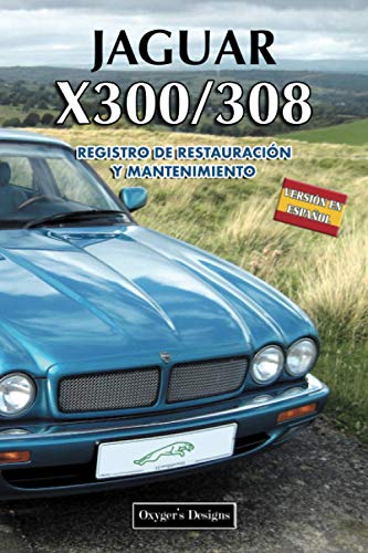 JAGUAR X300/308: REGISTRO DE RESTAURACIÓN Y MANTENIMIENTO (Ediciones en español) (Spanish Edition) JAGUAR X300/308: REGISTRO DE RESTAURACIÓN Y MANTENIMIENTO (Ediciones en español) (Spanish Edition)