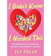 I Didn't Know I Needed This: The New Rules for Flirting, Feeling, and Finding Yourself