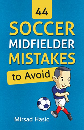 44 Soccer Midfielder Mistakes to Avoid