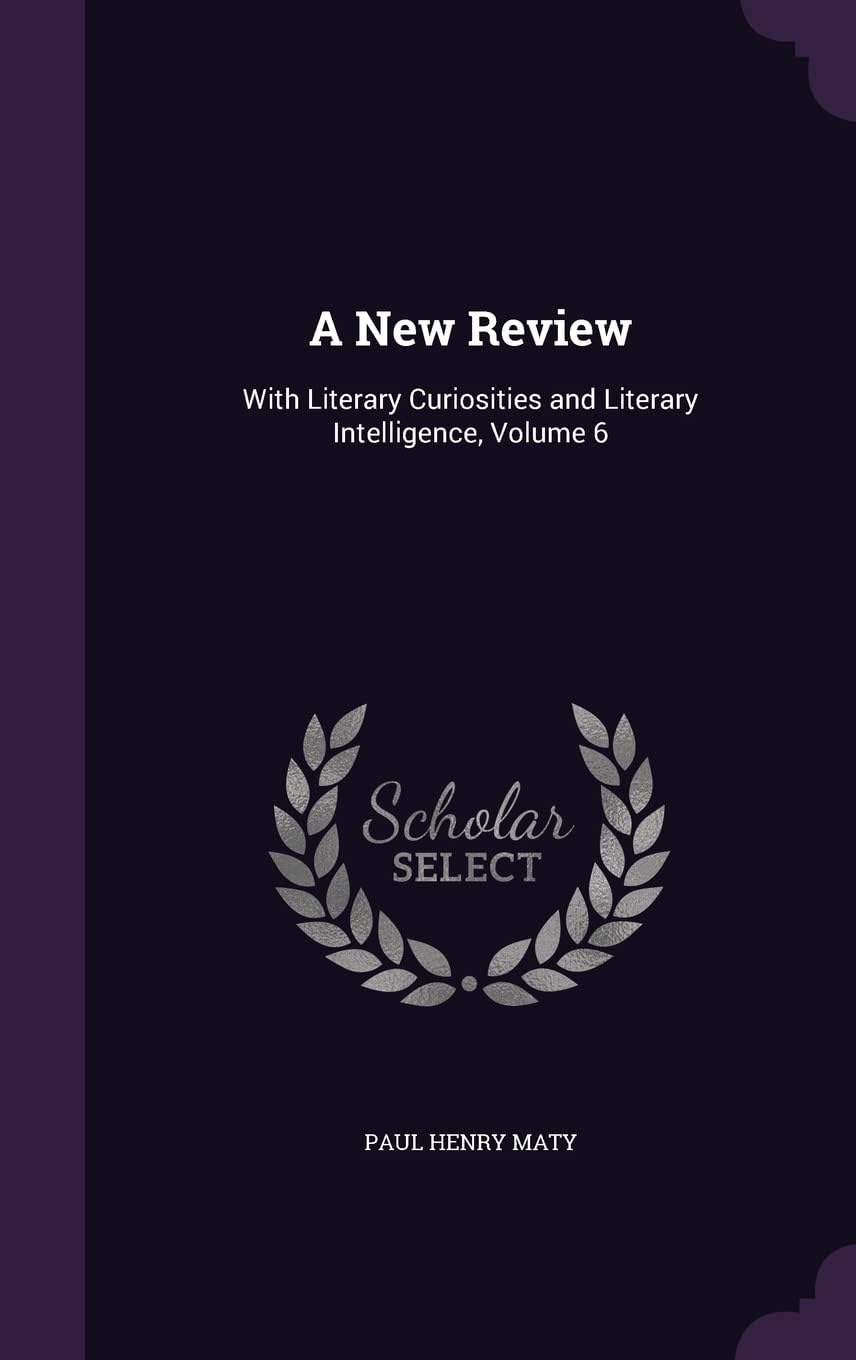 A New Review: With Literary Curiosities and Literary Intelligence, Volume 6