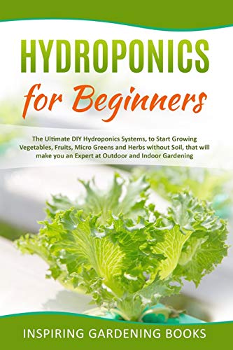 Hydroponics for Beginners: The Ultimate DIY Hydroponics Systems, to Start Growing Vegetables, Fruits Hydroponics for Beginners: The Ultimate DIY Hydroponics Systems, to Start Growing Vegetables, Fruits