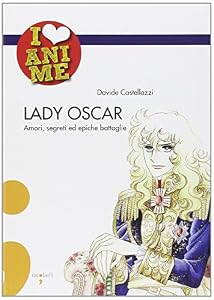 Lady Oscar. Amori, segreti ed epiche battaglie. Ediz. illustrata