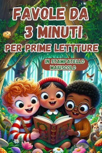 FAVOLE PER BAMBINI DA 3 MINUTI - PRIME LETTURE: Fiabe veloci e colorate per piccoli lettori in STAMPATO MAIUSCOLO. Scopri il piacere della lettura con storie avvincenti e morali