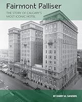 Fairmont Palliser: The Story of Calgary's Most Iconic Hotel 1926983688 Book Cover