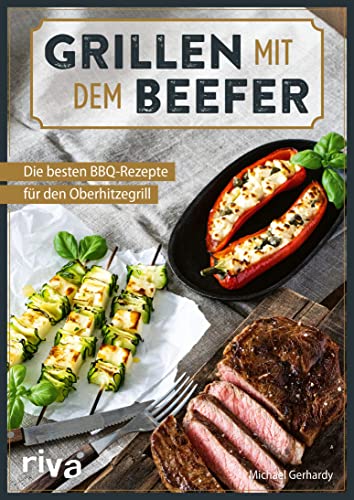 Grillen mit dem Beefer: Die besten BBQ-Rezepte für den Oberhitzegrill. Ideen für den Hochtemperatur-Gasgrill mit 800 Grad: Perfekte Steaks, Burger, Spieße ... Fisch und vegetarisch (German Edition)