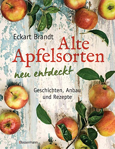 Alte Apfelsorten neu entdeckt - Eckart Brandts großes Apfelbuch: Geschichten, Anbau und Rezepte Alte Apfelsorten neu entdeckt - Eckart Brandts großes Apfelbuch: Geschichten, Anbau und Rezepte