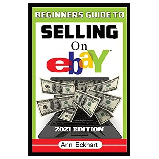 Beginner's Guide To Selling On Ebay 2021 Edition: Step-By-Step Instructions for How To Source, List & Ship Online for Maximum Profits