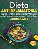 Dieta Antiinflamatoria: Su guía completa para curar la inflamación, combatir las enfermedades cardíacas y eliminar el dolor con