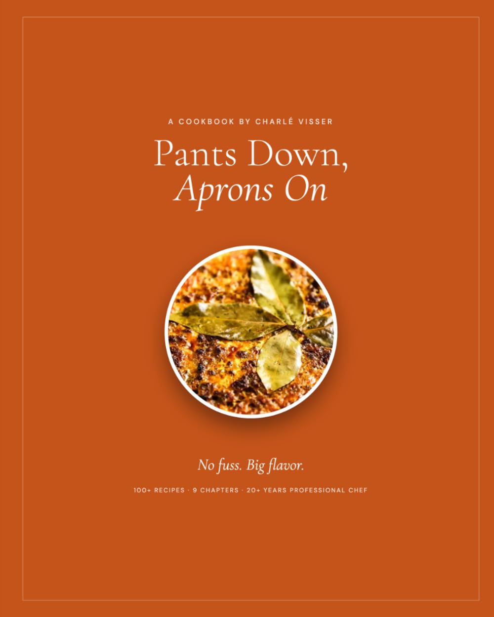 Pants Down Aprons On: A Professional Chef's Recipes for Real Home Cooking