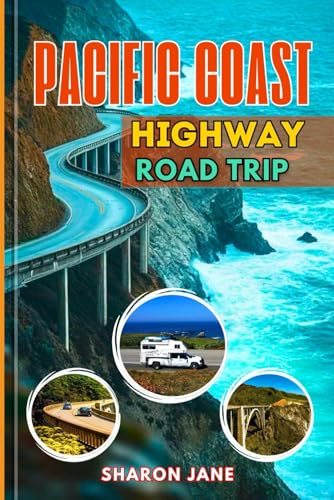 Pacific Coast Highway Road Trip Guide: Explore California, Oregon & Washington by Road with Scenic...