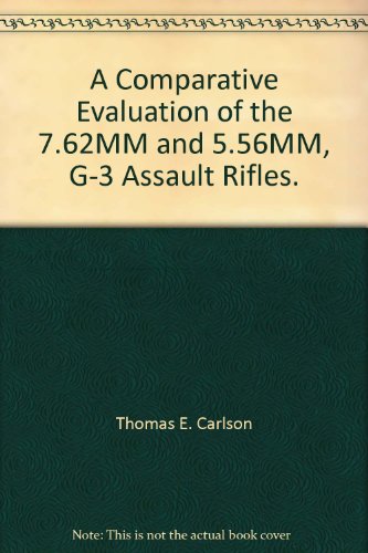 A Comparative Evaluation of the 7.62MM and 5.56MM, G-3 Assault Rifles.