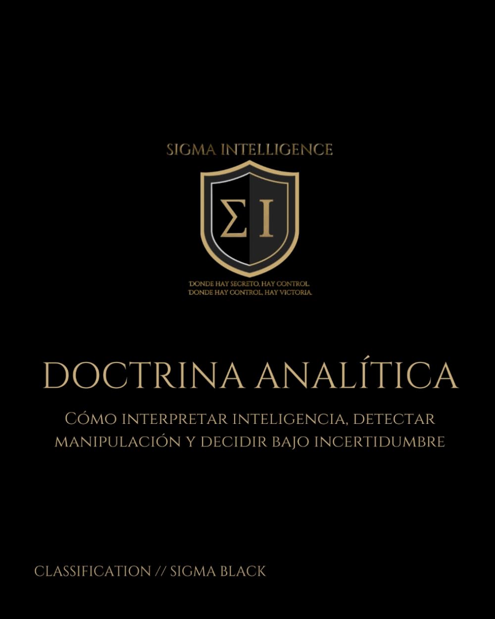 DOCTRINA ANALÍTICA: Cómo interpretar inteligencia, detectar manipulación y decidir bajo incertidumbre (SIGMA INTELLIGENCE)