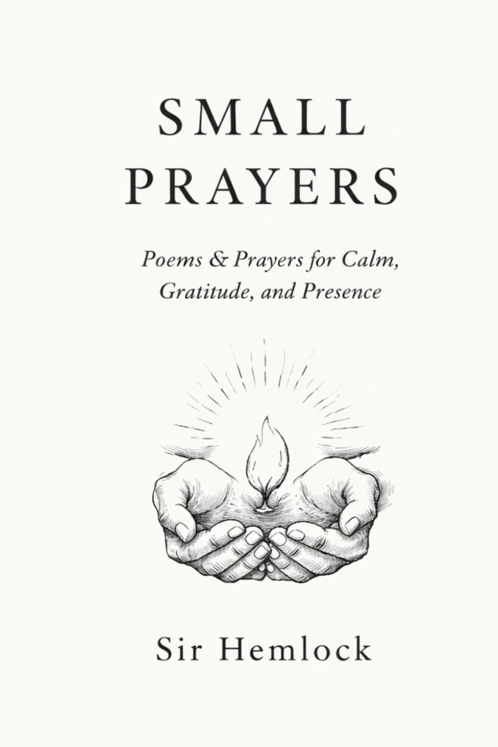 Small Prayers: Prayers for Calm, Gratitude, and Presence