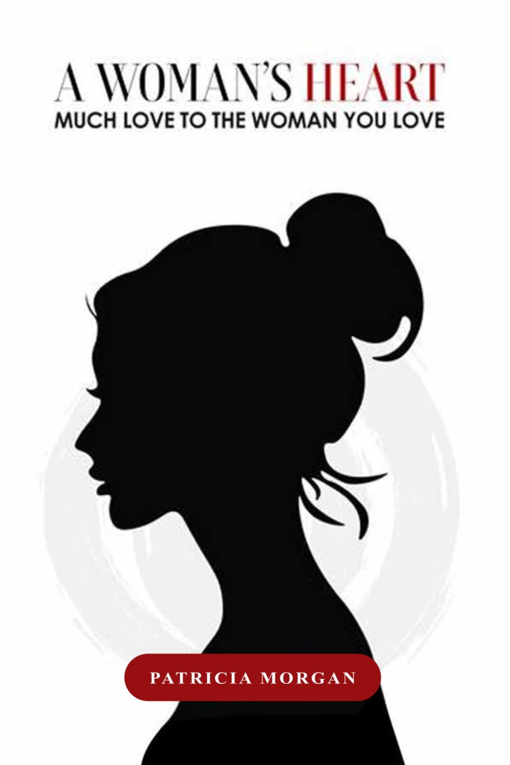 A Woman's Heart: Much Love to the Woman You Love