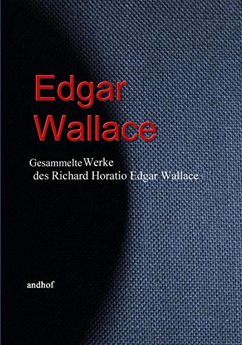 Gesammelte Werke des Richard Horatio Edgar Wallace (Edgar Wallace) (German Edition)