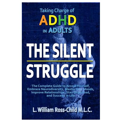 The Silent Struggle: Taking Charge of ADHD in Adults, The Complete Guide to Accept Yourself, Embrace Neurodiversity, Master Your Moods, Improve Relationships, Stay Organized, and Succeed in Life