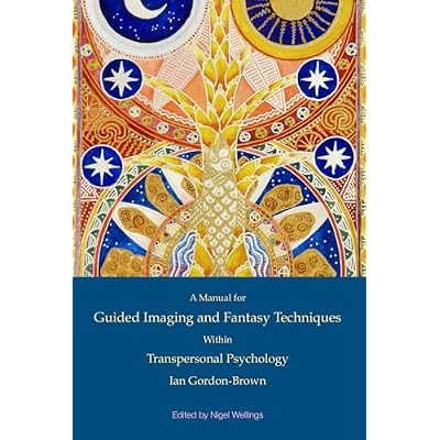 The Use of Guided Imaging and Fantasy Techniques Within Transpersonal Psychology: A Manual by Ian Gordon Brown