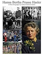 Hanna Bertha Prusse Hasler : Photo Biography by Her Son Fritz 1548058254 Book Cover
