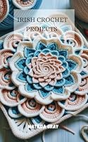 Irish Crochet Project: For Beginners, Intermediate & Advanced Learners B0DZT42VFZ Book Cover