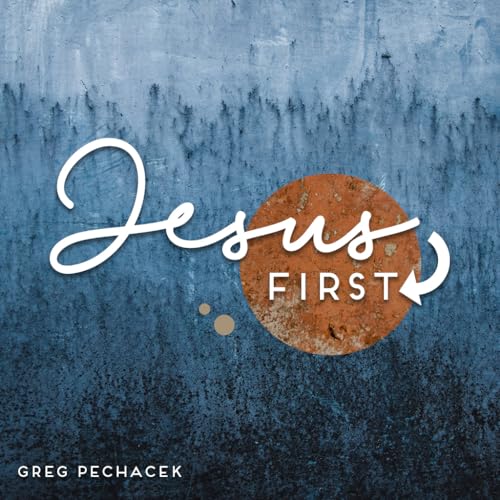 Jesus First - Greg Pechacek