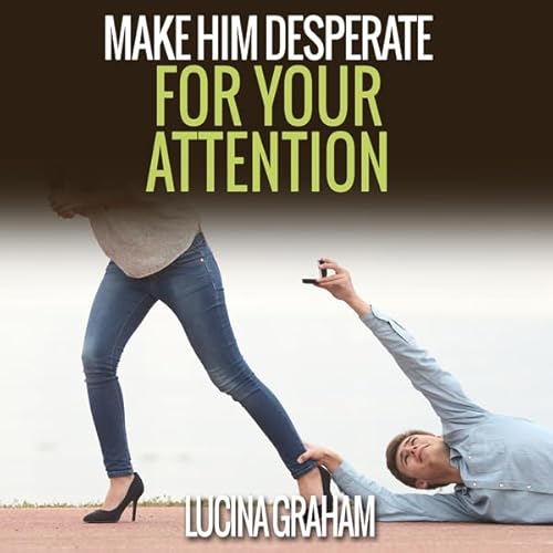 Make Him Desperate for Your Attention Audiolibro Por Lucina Graham arte de portada