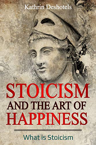 Stoicism And The Art Of Happiness What Is Stoicism Emotional Book 5 