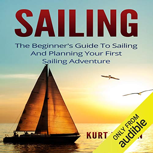 Amazon.co.jp Sailing The Beginner's Guide to Sailing and Planning Your First Sailing Adventure