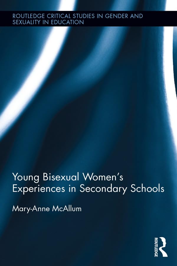 Young Bisexual Women's Experiences in Secondary Schools (Routledge Critical Studies in Gender and Sexuality in Education)