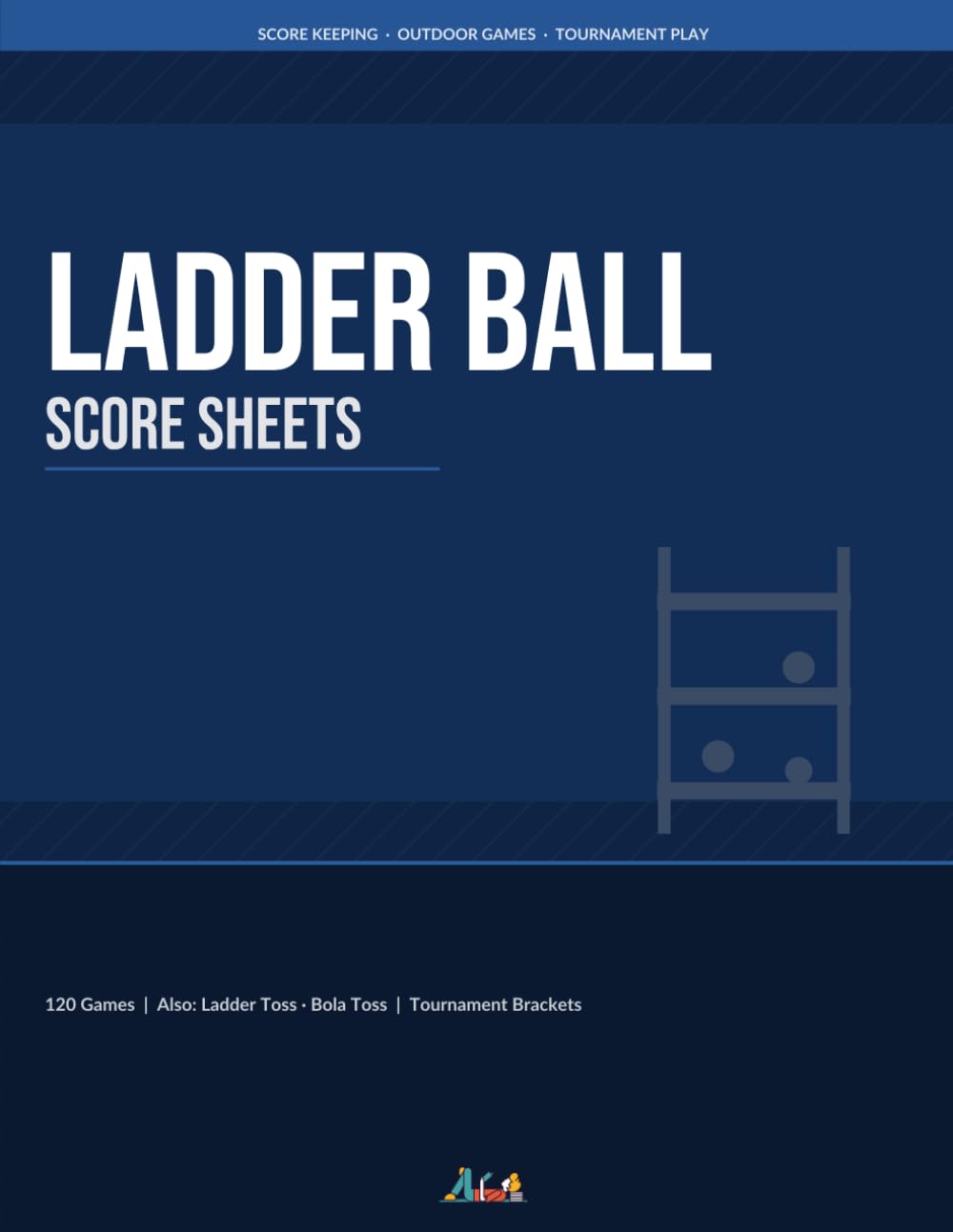 Ladder Ball Score Sheets: Score Pad & Record Book for Ladder Toss / Ladder Golf | 120 Games, Tournament Brackets & Season Stats | Per-Rung Scoring | 8.5 x 11