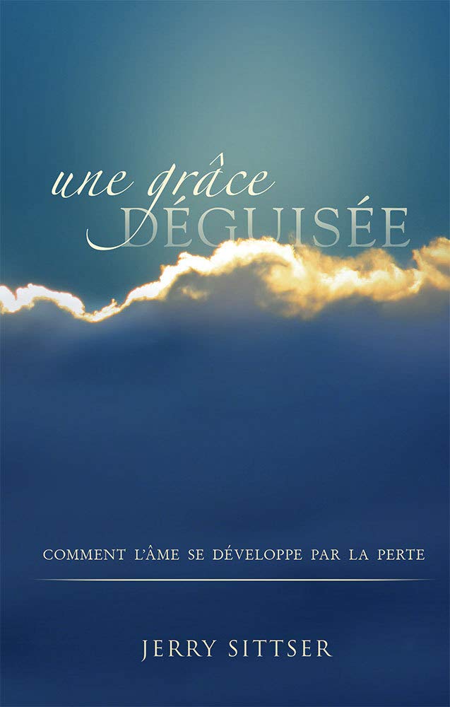 Une grâce déguisée (A Grace Disguised): Comment l’âme se développe par la perte