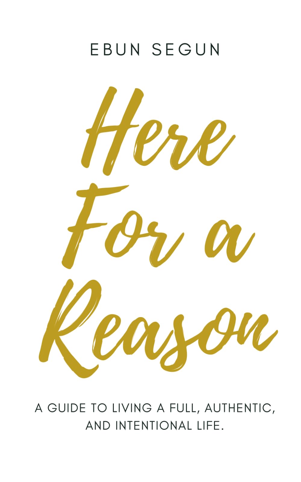 Here For A Reason: A guide to living a full, authentic, and intentional life.