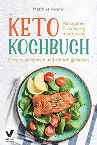 Keto Kochbuch - Ketogene Ernährung made easy: Gesund abnehmen und einfach genießen (inkl. 30-Tage Keto Kochbuch - Ketogene Ernährung made easy: Gesund abnehmen und einfach genießen (inkl. 30-Tage