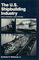 U.S. Shipbuilding Industry: Past, Present, and Future 0870217232 Book Cover
