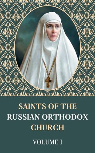 Saints of the Russian Orthodox Church: Lives of the Russian Orthodox Saints Volume I (Saints of the Orthodox Church)