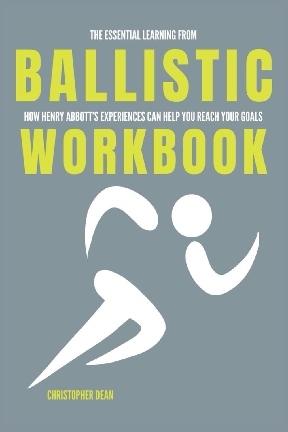 The Essential Learning from Ballistic Workbook: How Henry Abbott’s Experiences Can Help You Reach Your Goals