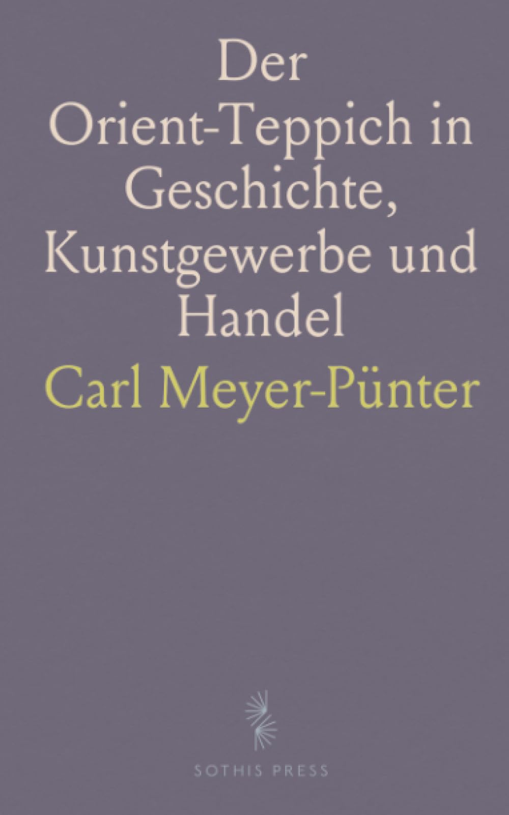 Der Orient-Teppich in Geschichte, Kunstgewerbe und Handel: Studien an Hand der Sammlung C. Meyer-Müller in Zürich