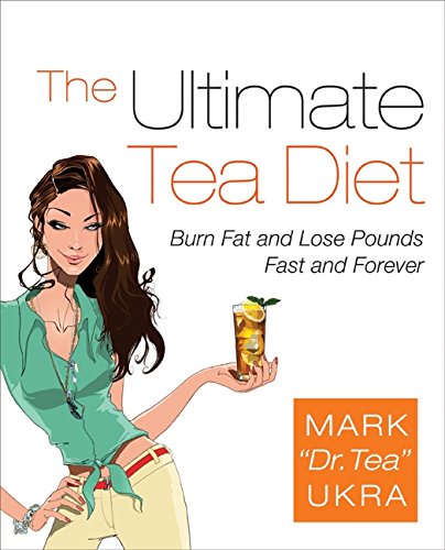 The Ultimate Tea Diet: How Tea Can Boost Your Metabolism, Shrink Your Appetite, and Kick-start Remarkable Weight Loss