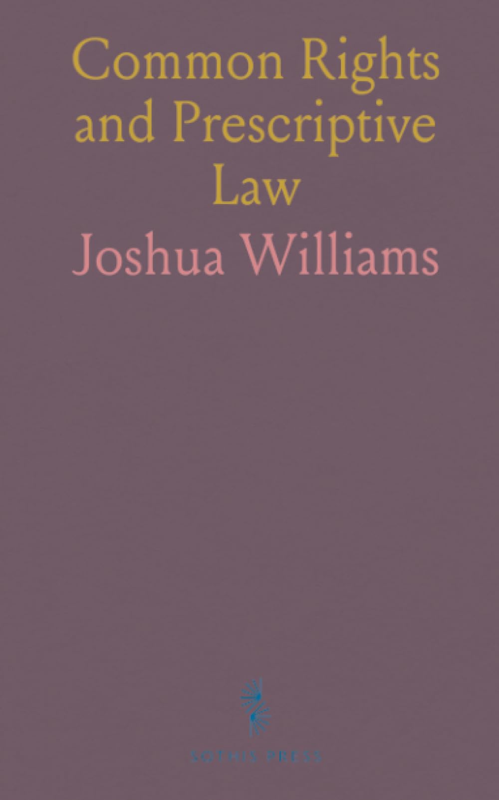 Common Rights and Prescriptive Law: Twenty-four lectures on grazing, timber, enclosure and the evolution of English common land