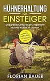  HÜHNERHALTUNG FÜR EINSTEIGER: Das große Hühner Buch - Artgerecht Hühner halten im Garten inkl. alles über Pflege, Rassen, Futter, Züchtung und Hühnerställe