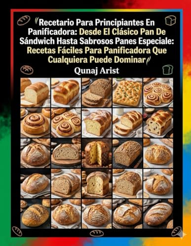 El Mejor Listado de Panificadoras para comprar online. 36 Recetario para principiantes en panificadora: Desde el clásico pan de sándwich hasta sabrosos panes especiales: recetas fáciles para panificadora que cualquiera puede dominar...